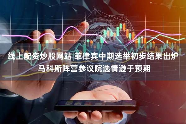 线上配资炒股网站 菲律宾中期选举初步结果出炉 马科斯阵营参议院选情逊于预期